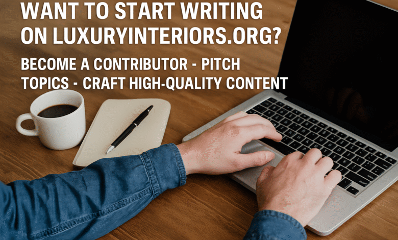 Start Writing on LuxuryInteriors.org