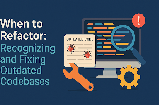 When to Refactor: Recognizing and Fixing Outdated Codebases