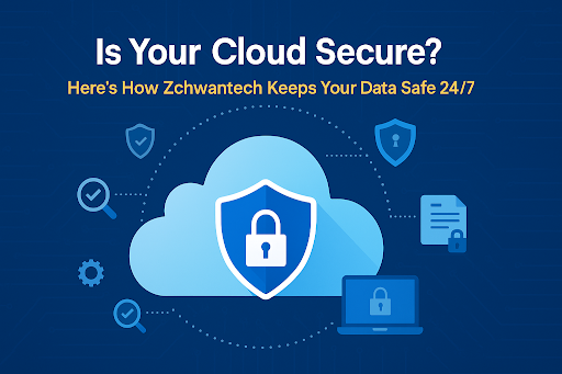 Is Your Cloud Secure? Here’s How Zchwantech Keeps Your Data Safe 24/7