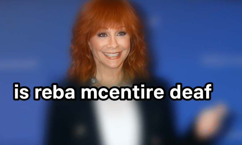 is reba mcentire deaf